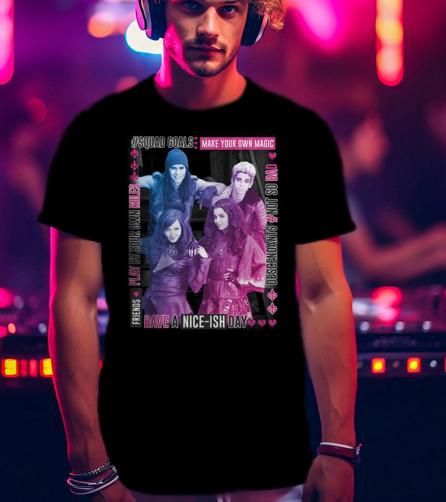Friends Squad Goals Make Your Own Magic Have A Nice-ish Day Disney Descendants Play By Your Own Rules Not So Bad T-Shirt