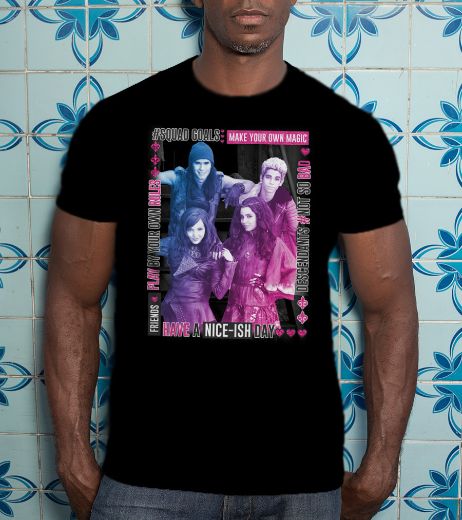Friends Squad Goals Make Your Own Magic Have A Nice-ish Day Disney Descendants Play By Your Own Rules Not So Bad T-Shirt