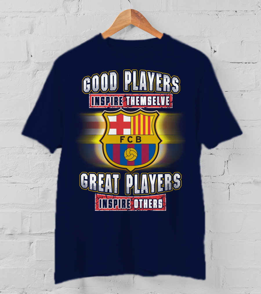 FC Barcelona FCB Good Players Inspire Themselves Great Players Inspire Others T-Shirt