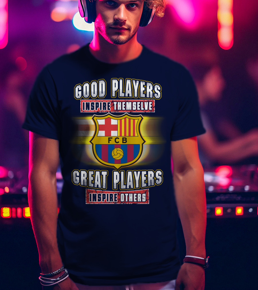 FC Barcelona FCB Good Players Inspire Themselves Great Players Inspire Others T-Shirt