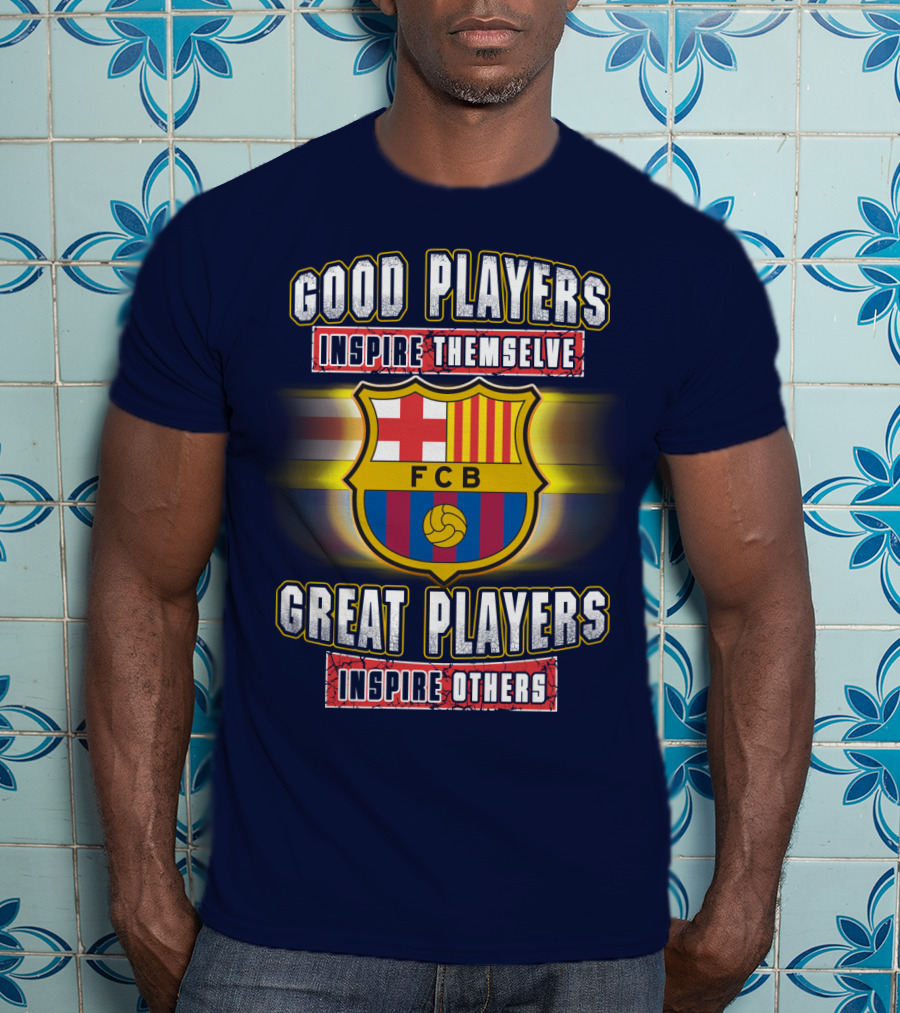 FC Barcelona FCB Good Players Inspire Themselves Great Players Inspire Others T-Shirt