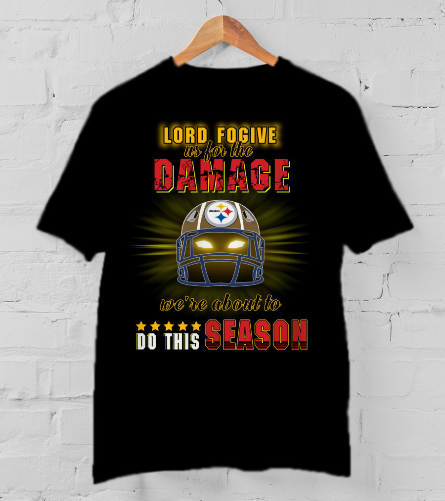 Lord Fogive Us For The Damage Steelers We're About To Do This Season T-Shirt