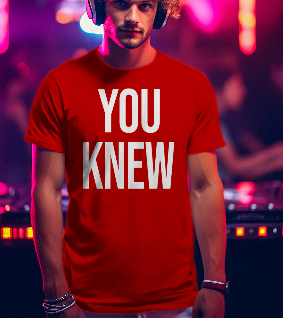 YOU KNEW T-Shirt