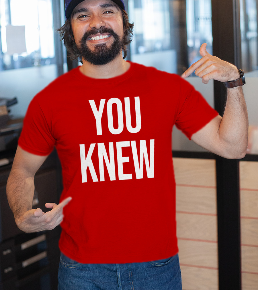 YOU KNEW T-Shirt