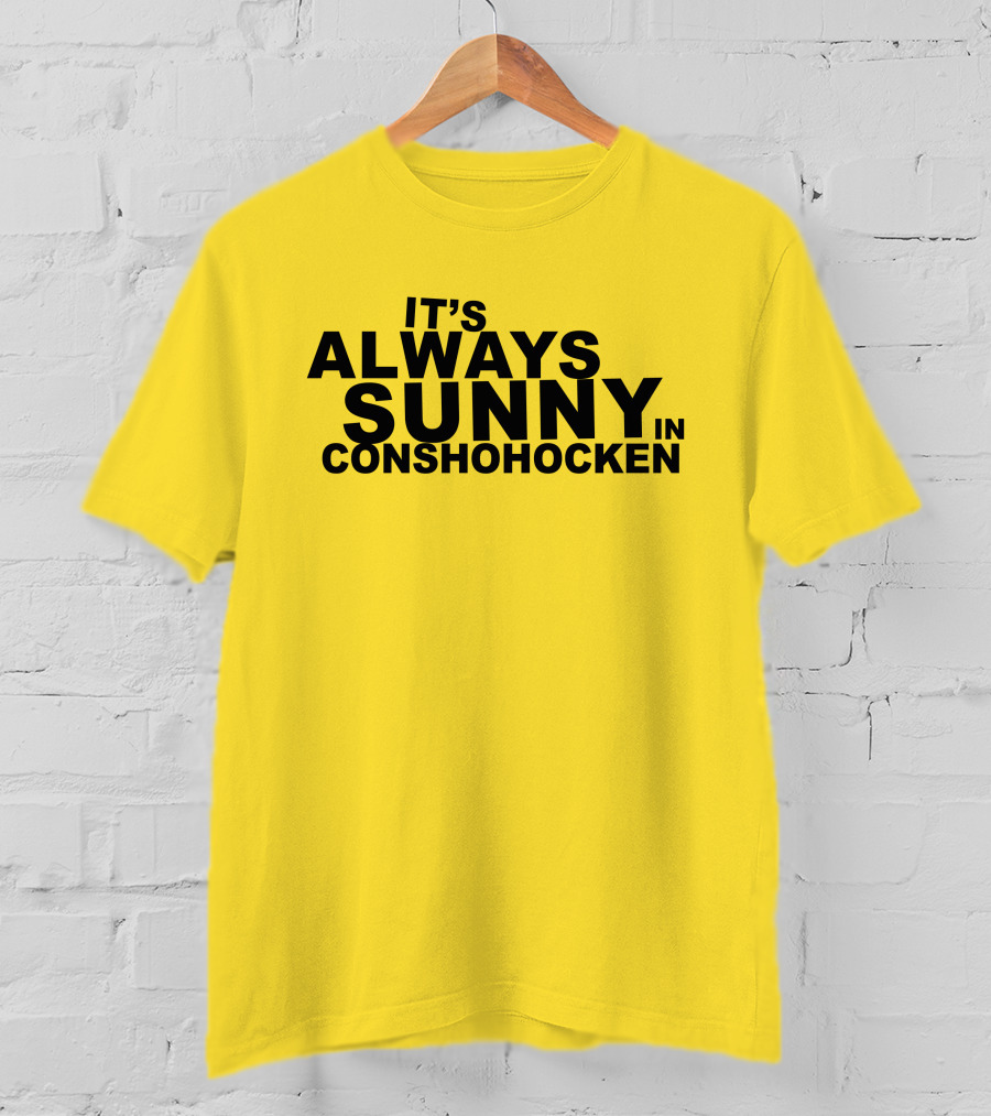 It's Always Sunny In Conshohocken - Parody Of Popular TV Show Title T-Shirt
