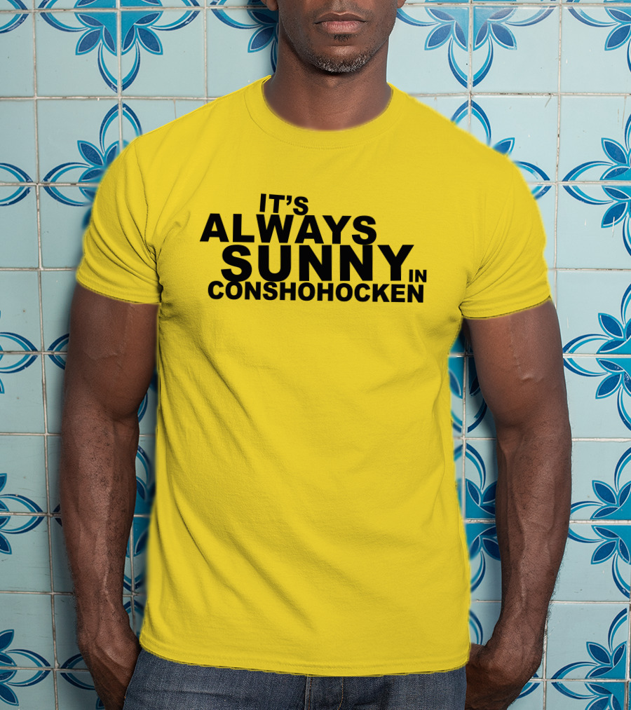 It's Always Sunny In Conshohocken - Parody Of Popular TV Show Title T-Shirt