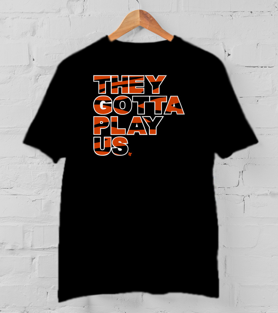 They Gotta Play Us Cincinnati Bengals Stripes T-Shirt