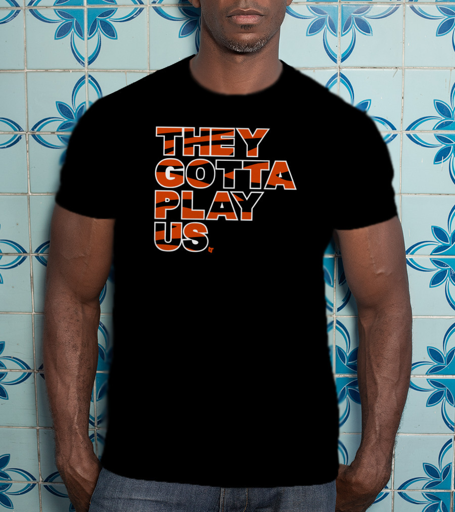 They Gotta Play Us Cincinnati Bengals Stripes T-Shirt