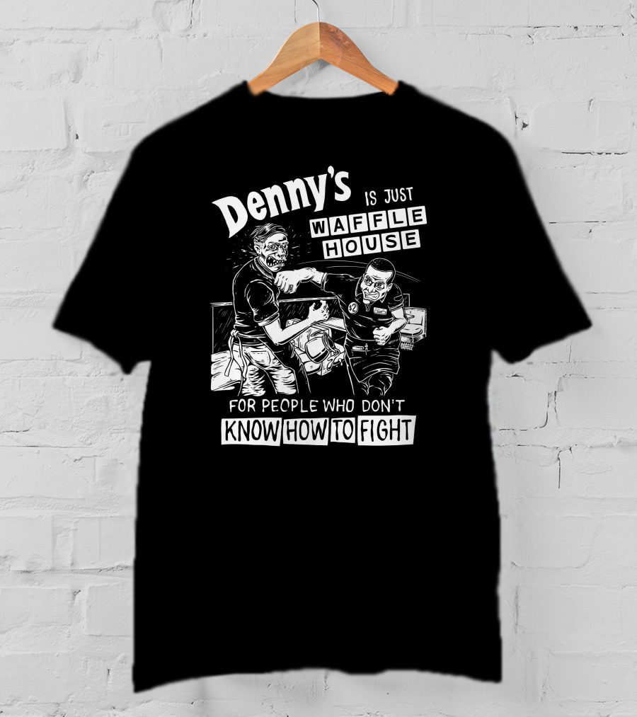Denny's Compared To Waffle House For Non-Fighters T-Shirt