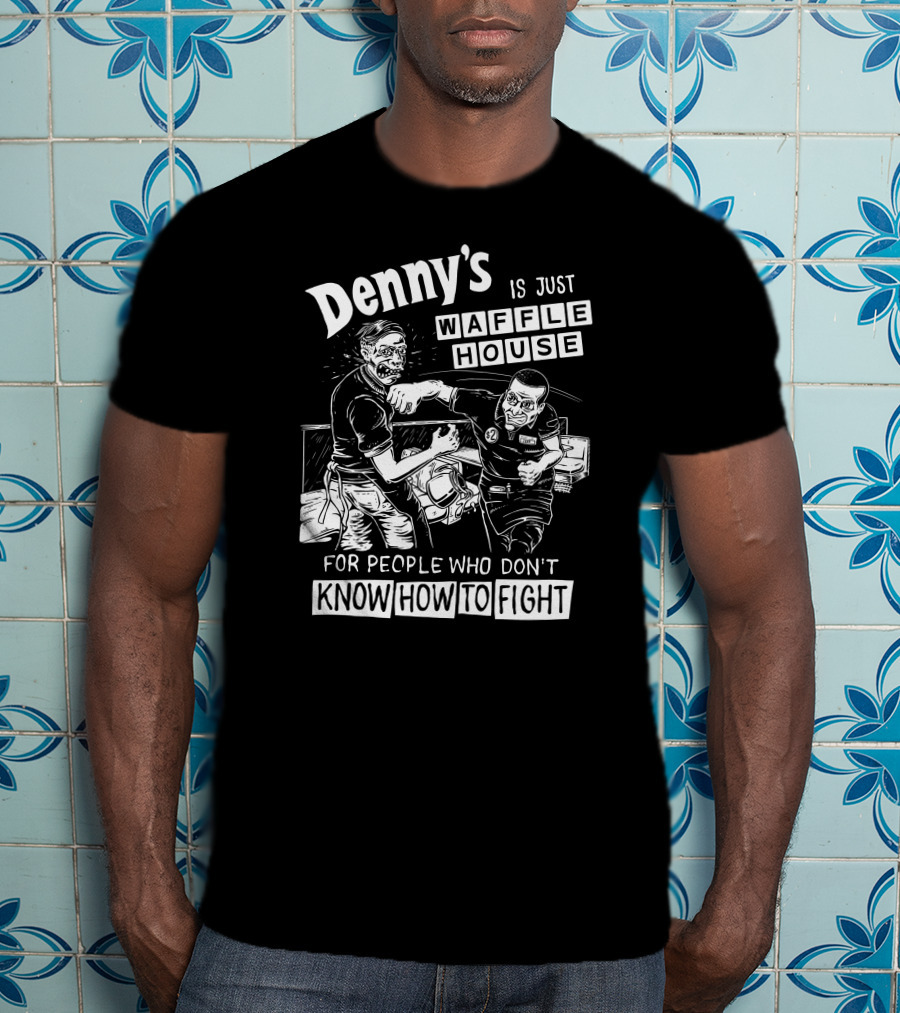 Denny's Compared To Waffle House For Non-Fighters T-Shirt