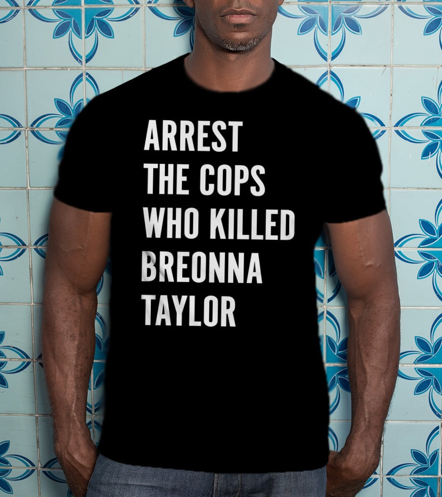 Arrest The Cops Who Killed Breonna Taylor Protest Text T-Shirt