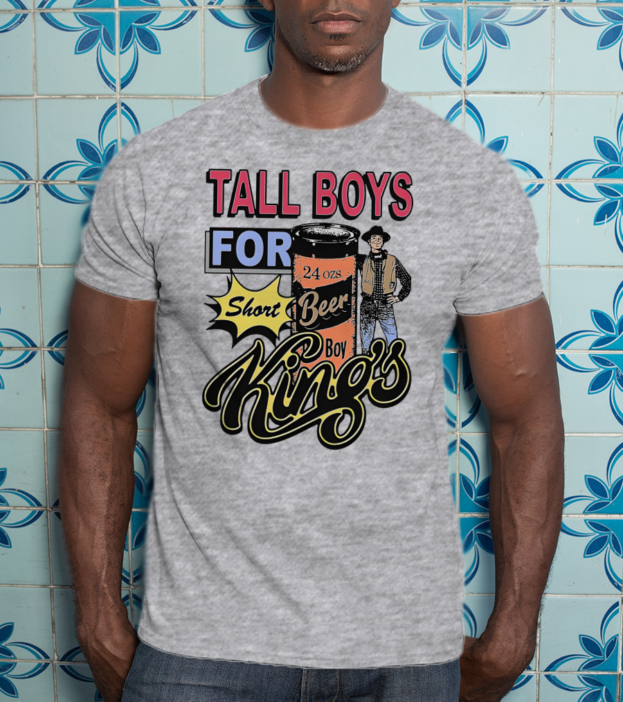 TALL BOYS FOR Short Beer Boy Kings 24 Ozs T-Shirt