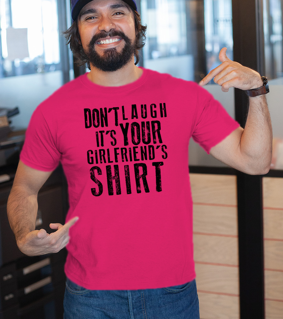 Don't Laugh It's Your Girlfriend's T-Shirt