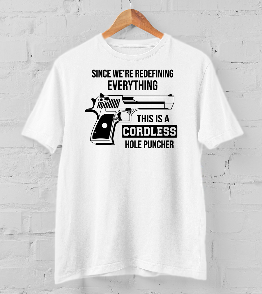 Since We're Redefining Everything This Is A Cordless Hole Puncher Gun T-Shirt