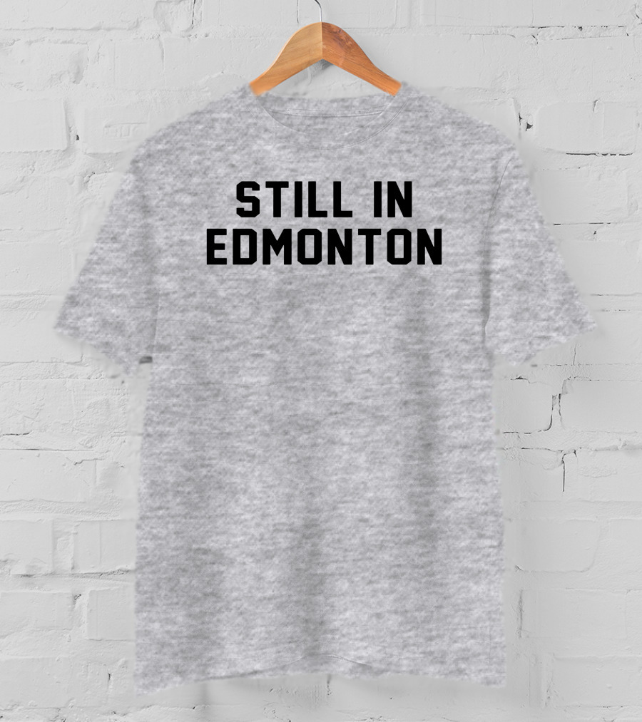 Still In Edmonton Lorentee Still In Town Merch T-Shirt