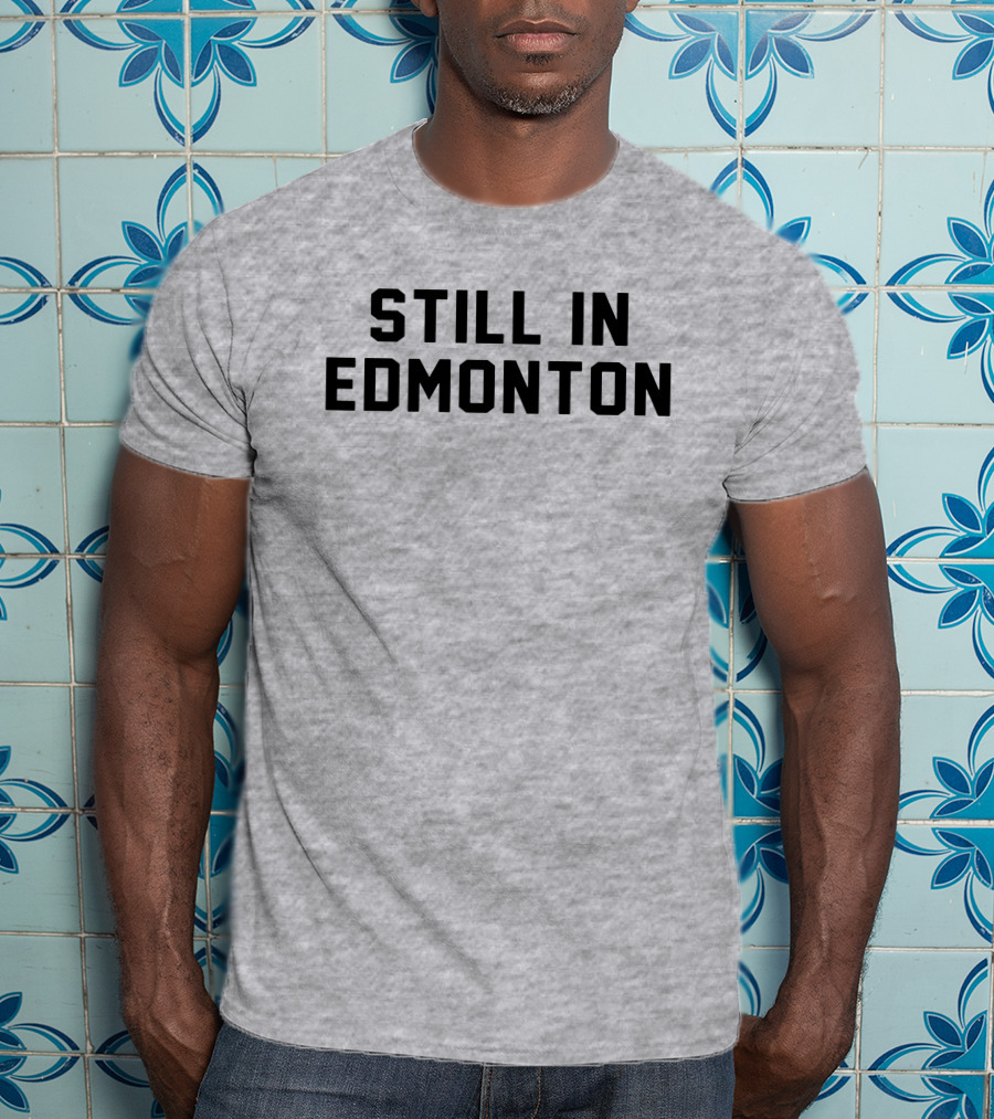 Still In Edmonton Lorentee Still In Town Merch T-Shirt