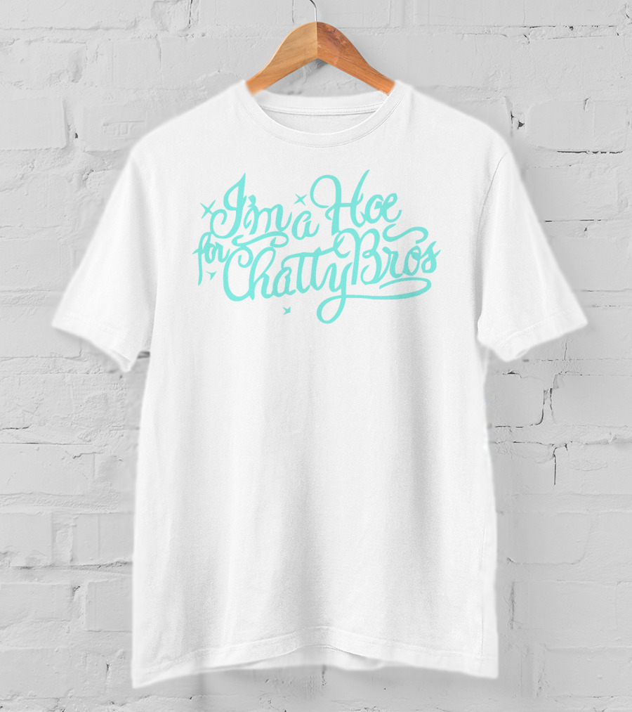 I'm A Hoe For Chatty Bros Merch Chatty Bros T-Shirt