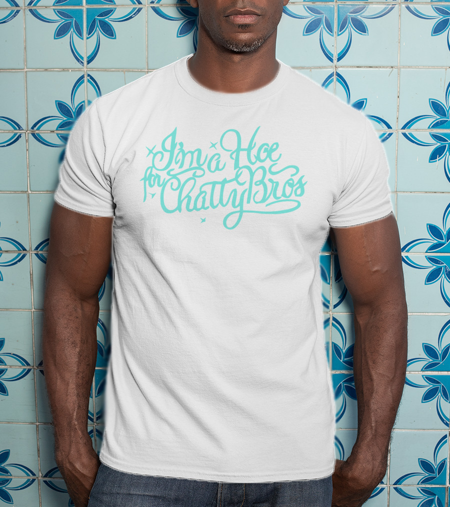 I'm A Hoe For Chatty Bros Merch Chatty Bros T-Shirt