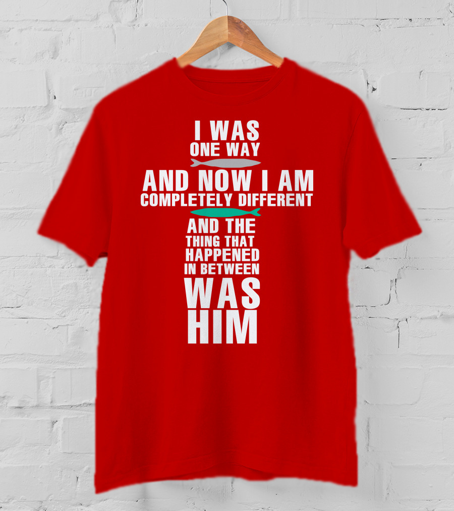The Chosen Merch I Was One Way And Now I Am Completely Different And The Thing That Happened In Between Was Him T-Shirt