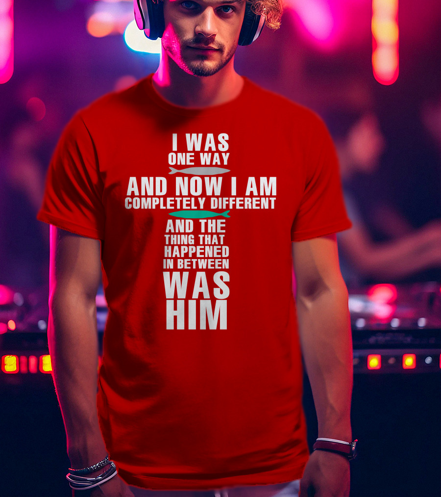 The Chosen Merch I Was One Way And Now I Am Completely Different And The Thing That Happened In Between Was Him T-Shirt