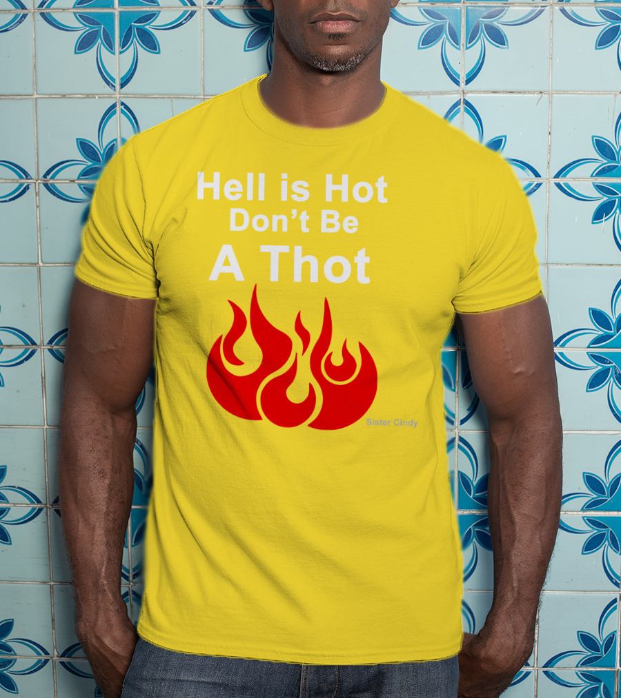 Sister Cindy Hell Is Hot Don't Be A Thot Flame T-Shirt