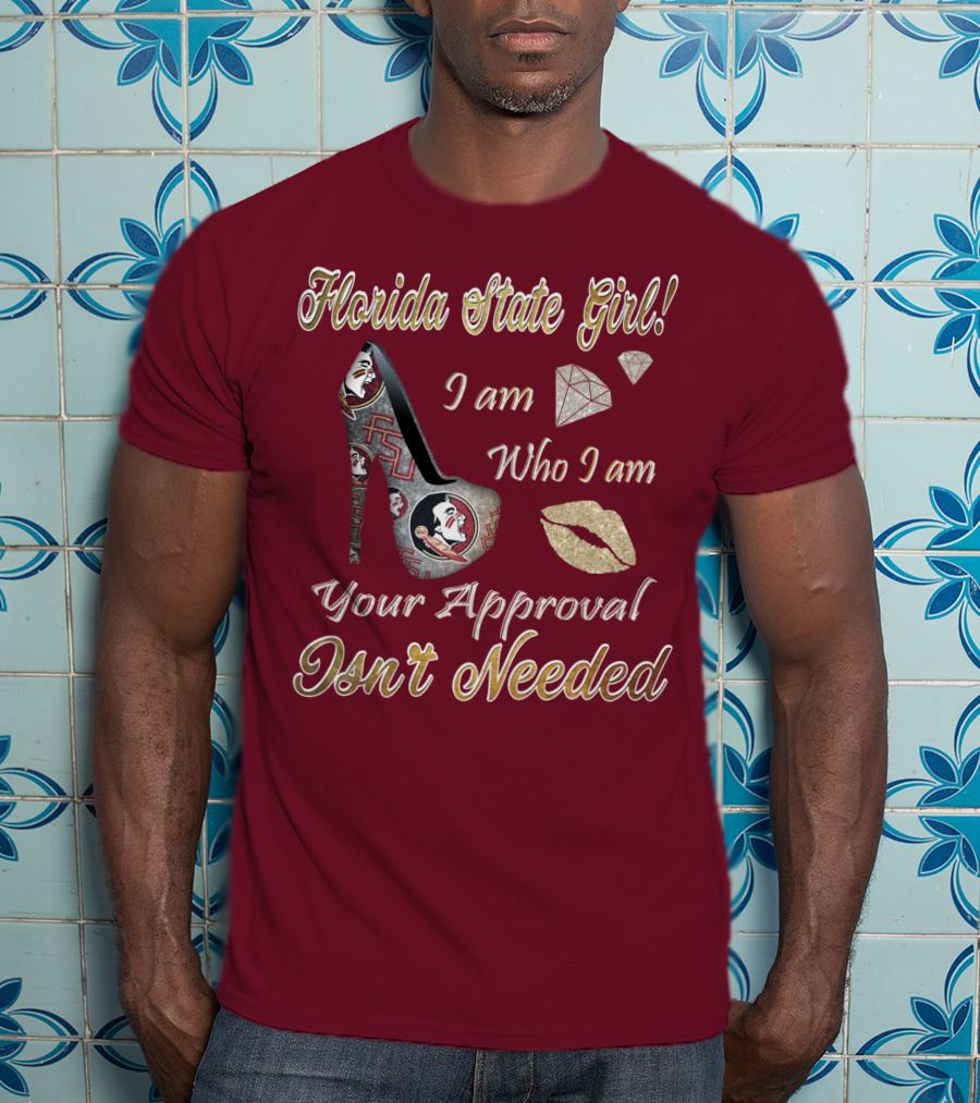 Florida State Girl I Am Who I Am Your Approval Isn't Needed T-Shirt