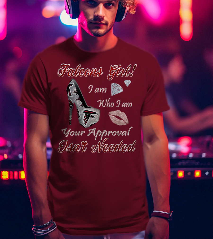 Falcons Girl I Am Who I Am Your Approval Isn't Needed T-Shirt