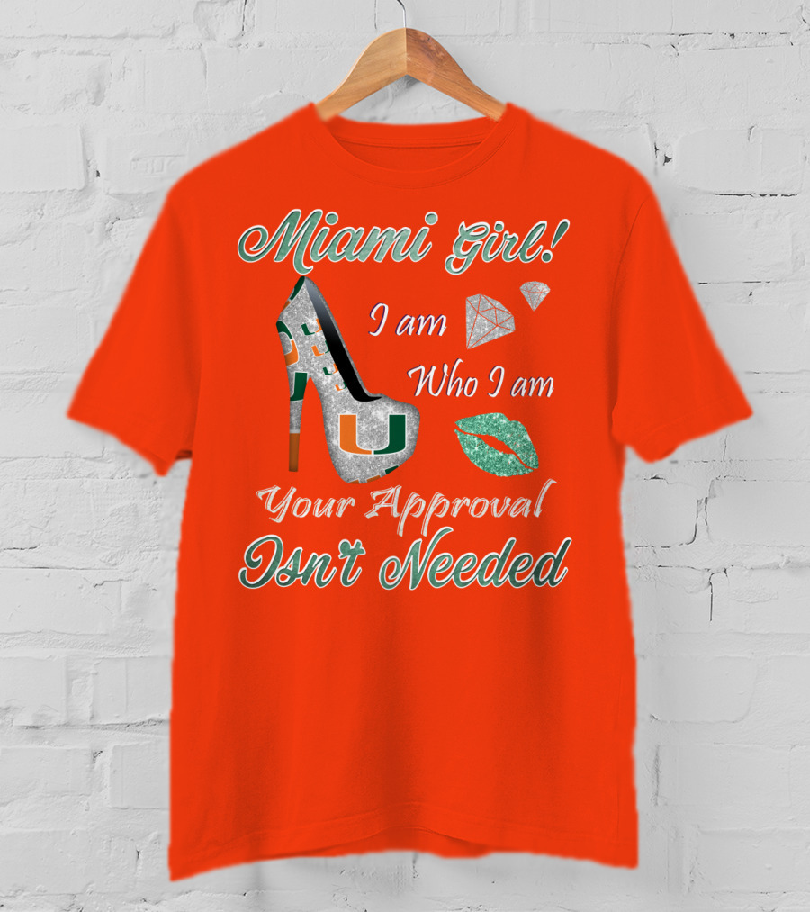 Miami Girl I Am Who I Am Your Approval Isn’t Needed T-Shirt