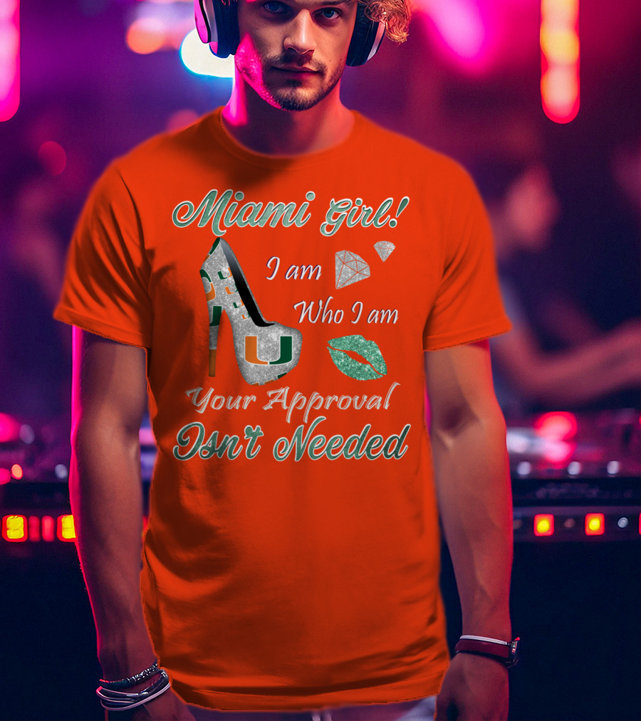 Miami Girl I Am Who I Am Your Approval Isn’t Needed T-Shirt