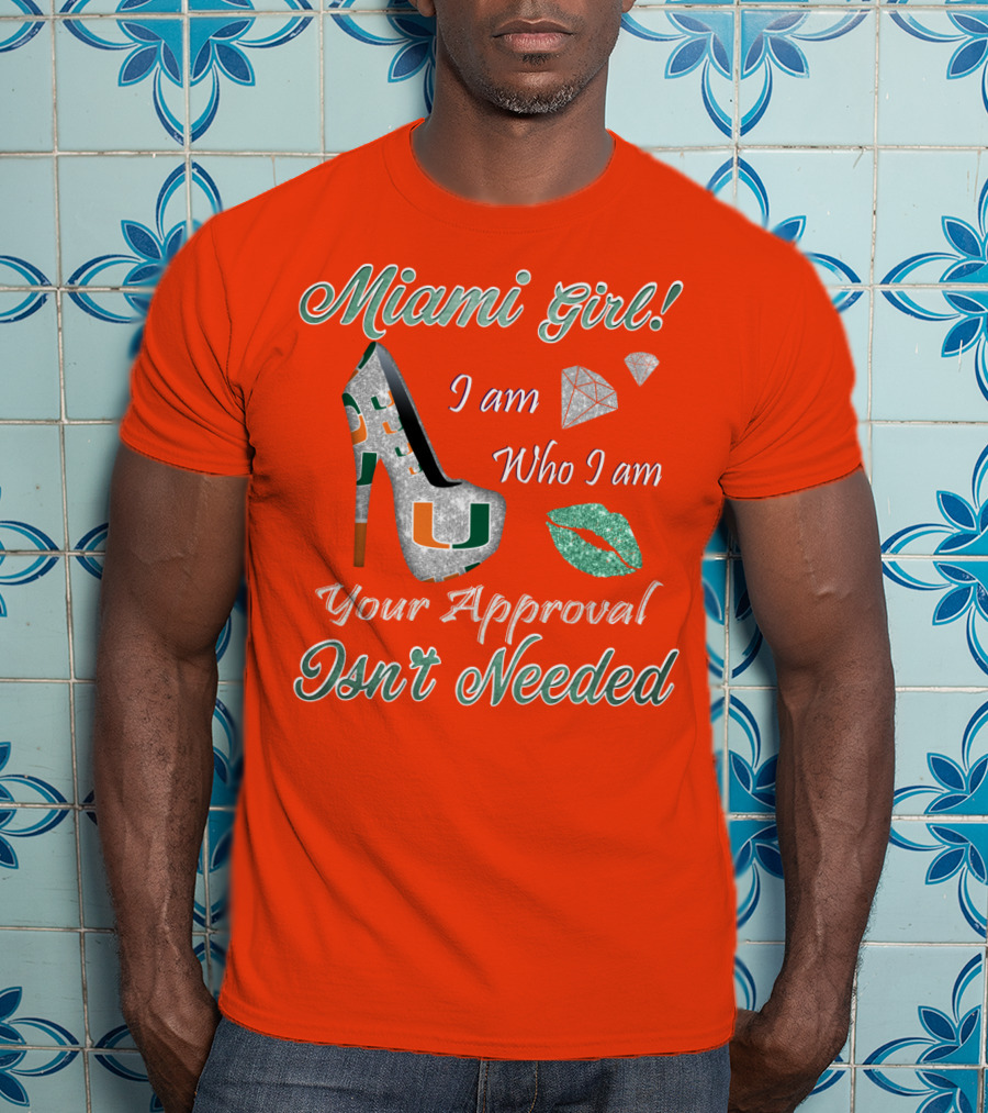 Miami Girl I Am Who I Am Your Approval Isn’t Needed T-Shirt
