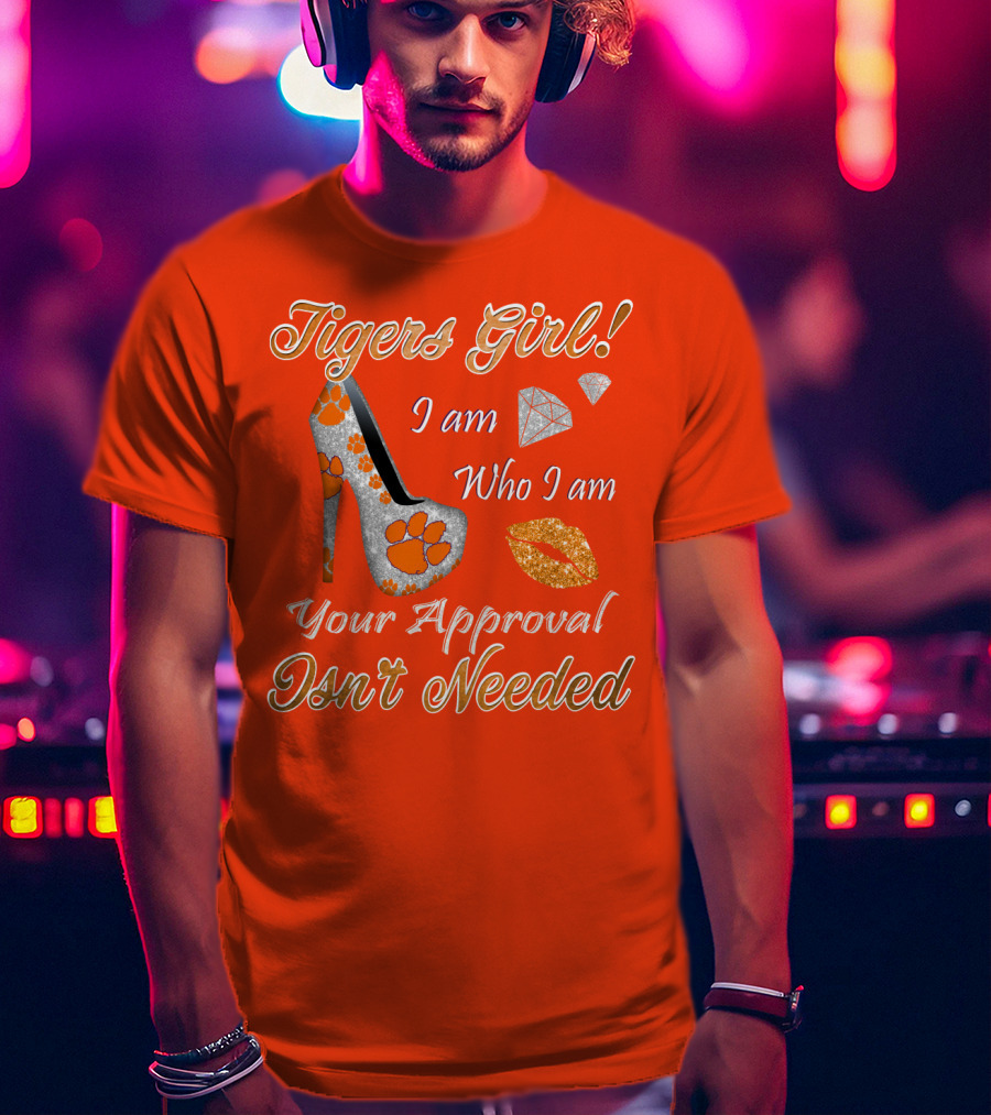 Tigers Girl I Am Who I Am Your Approval Isn't Needed T-Shirt