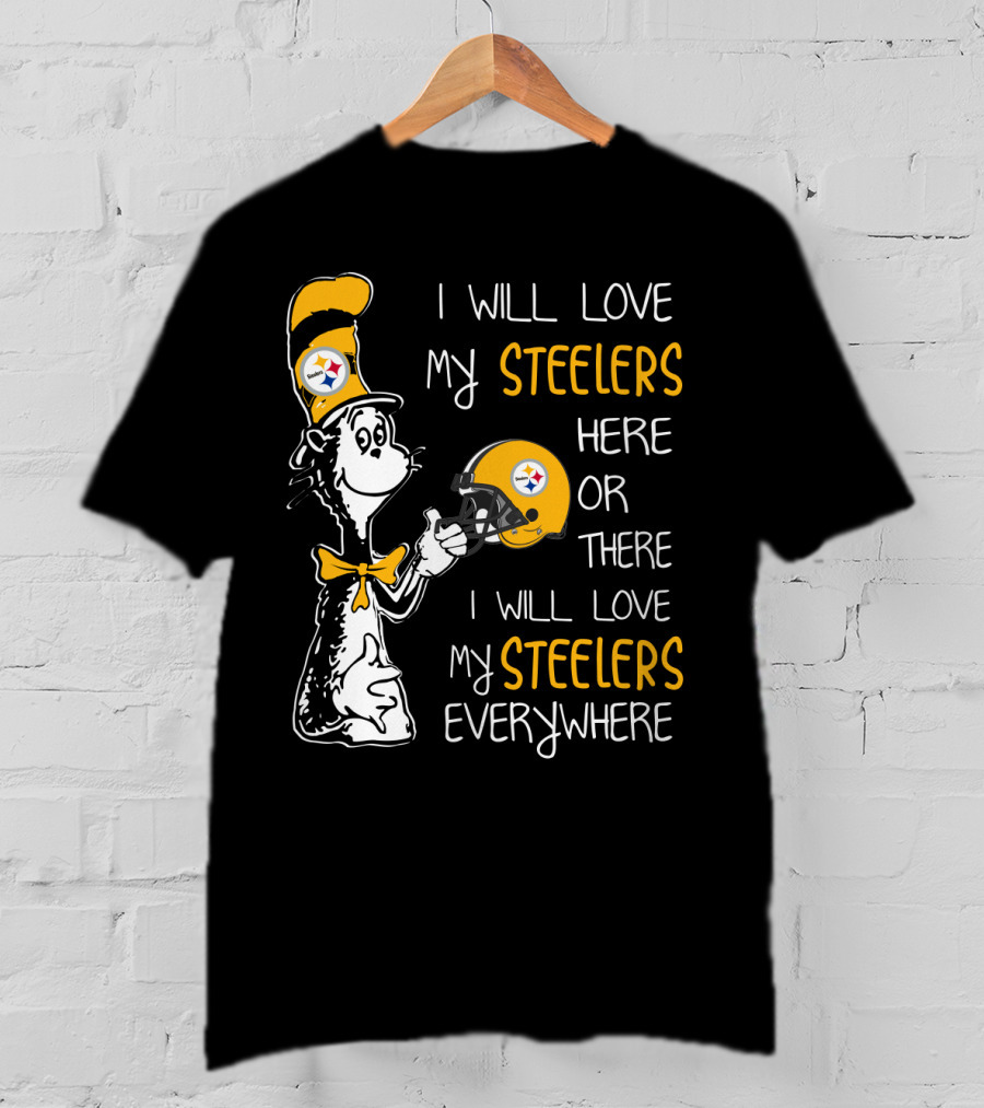 I Will Love My Steelers Here Or There I Will Love My Steelers Everywhere T-Shirt