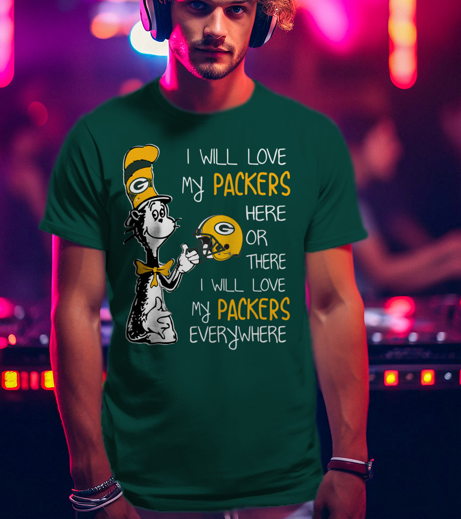 I Will Love My Packers Here Or There I Will Love My Packers Everywhere T-Shirt