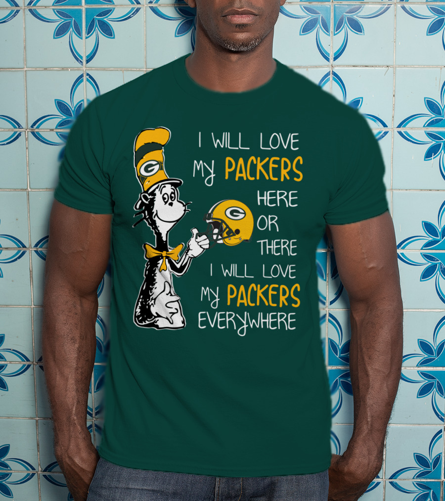 I Will Love My Packers Here Or There I Will Love My Packers Everywhere T-Shirt