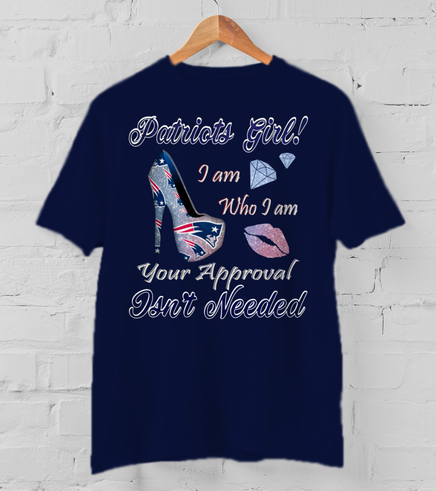 Patriots Girl I Am Who I Am Your Approval Isn't Needed T-Shirt