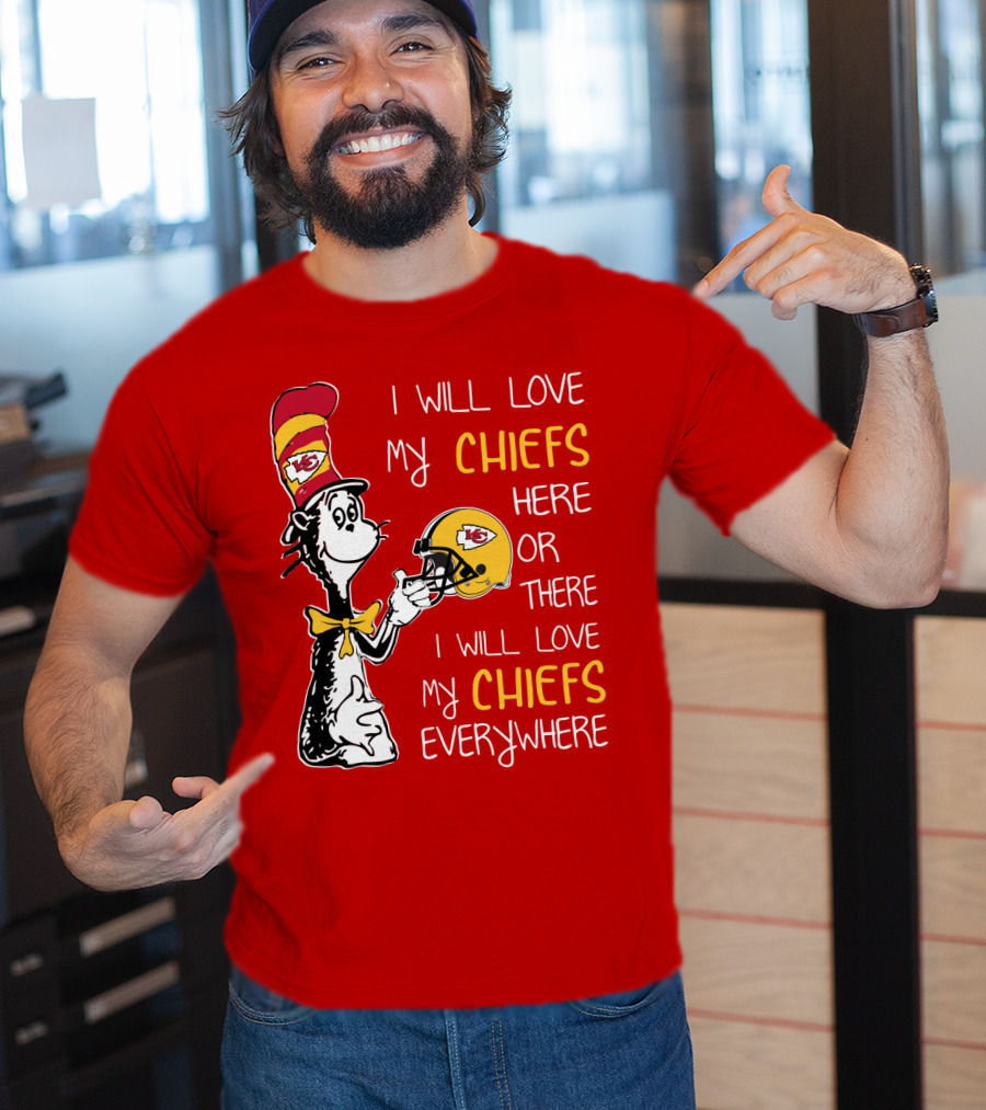 I Will Love My Chiefs Here Or There Everywhere Cat In The Hat Chiefs Edition T-Shirt