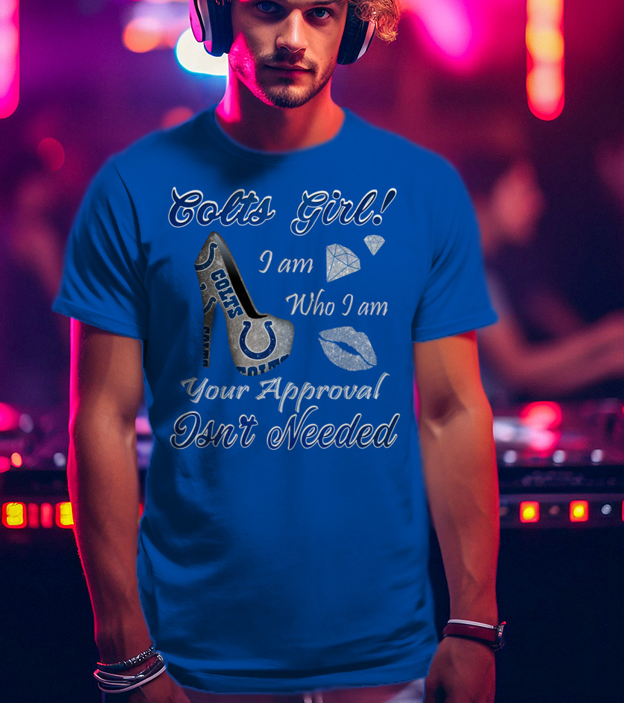 Colts Girl I Am Who I Am Your Approval Isn't Needed T-Shirt