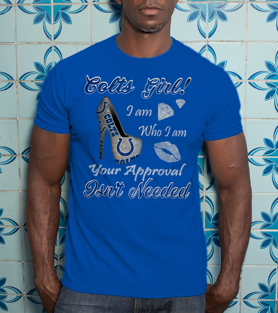 Colts Girl I Am Who I Am Your Approval Isn't Needed T-Shirt