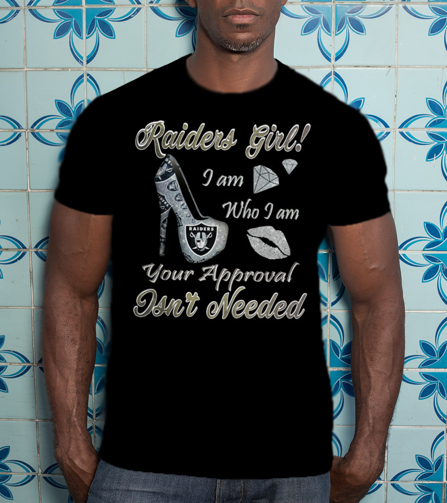 Raiders Girl I Am Who I Am Your Approval Isn't Needed T-Shirt