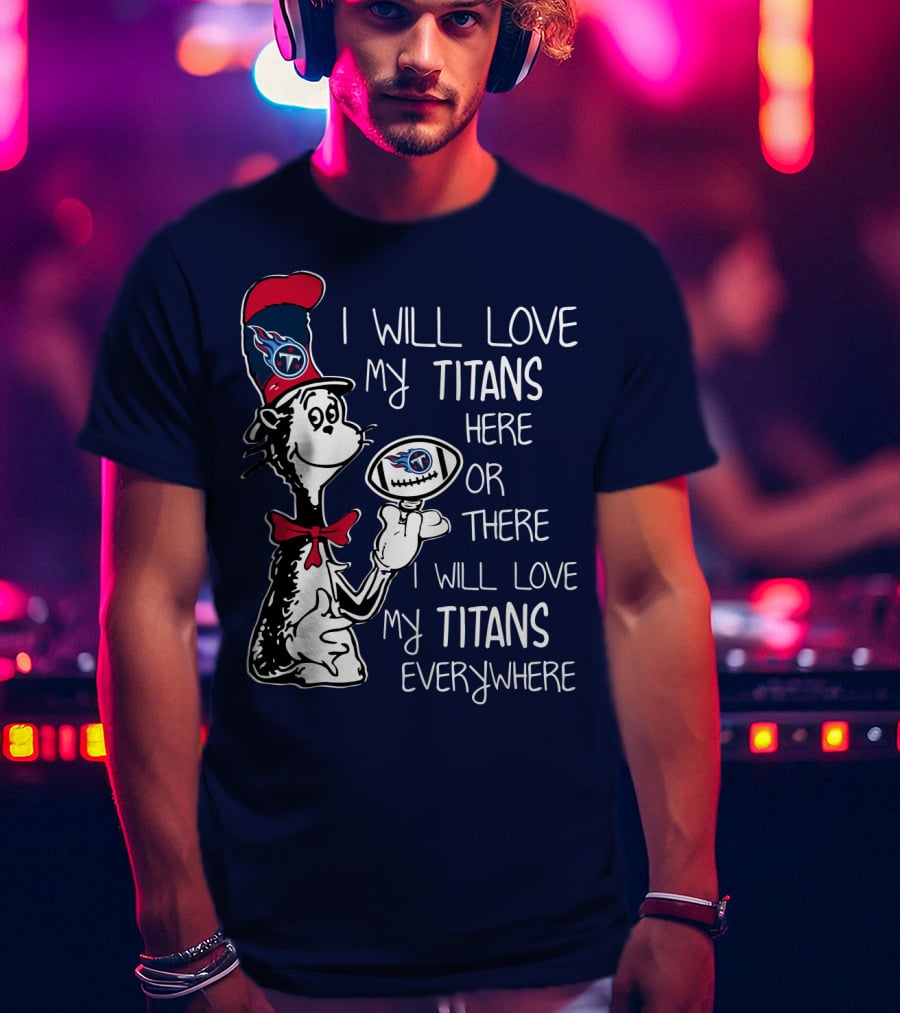 I Will Love My Titans Here Or There Cat-Inspired Fan T-Shirt