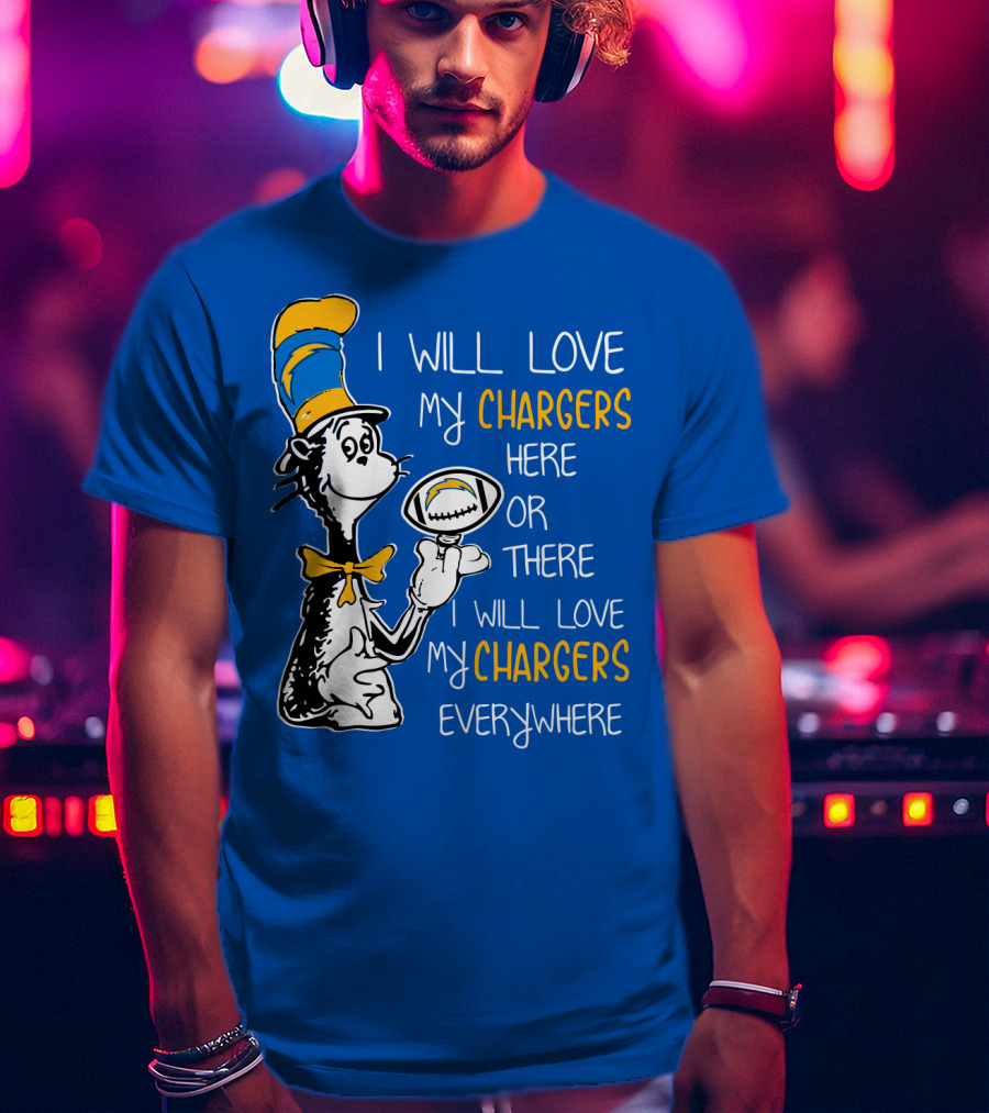 I Will Love My Chargers Here Or There I Will Love My Chargers Everywhere Cat In The Hat Football T-Shirt