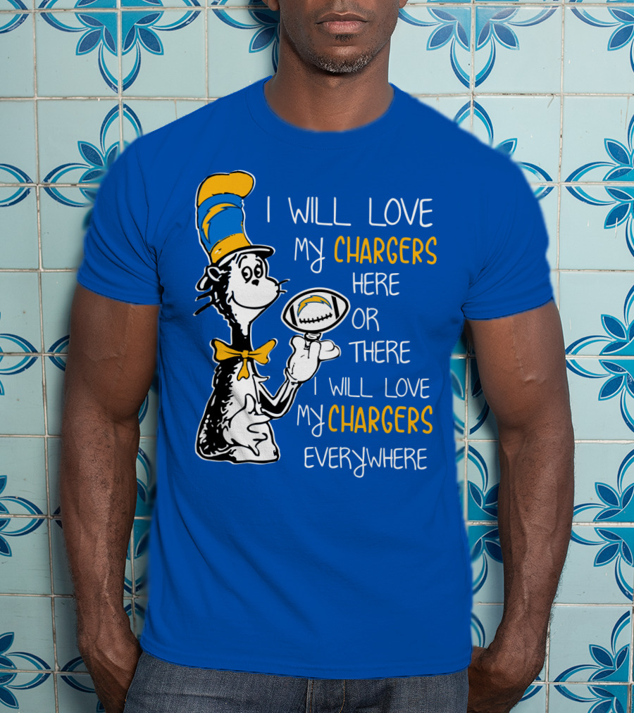I Will Love My Chargers Here Or There I Will Love My Chargers Everywhere Cat In The Hat Football T-Shirt