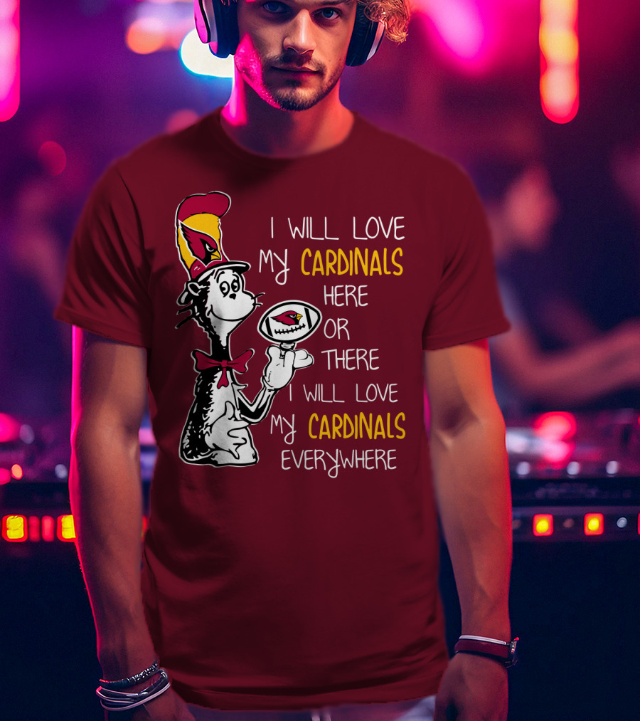 I Will Love My Cardinals Here Or There I Will Love My Cardinals Everywhere Cat In Hat Football T-Shirt