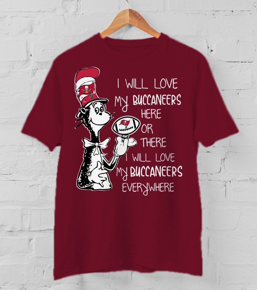 I Will Love My Buccaneers Here Or There I Will Love My Buccaneers Everywhere Cat In The Hat Buccaneers T-Shirt