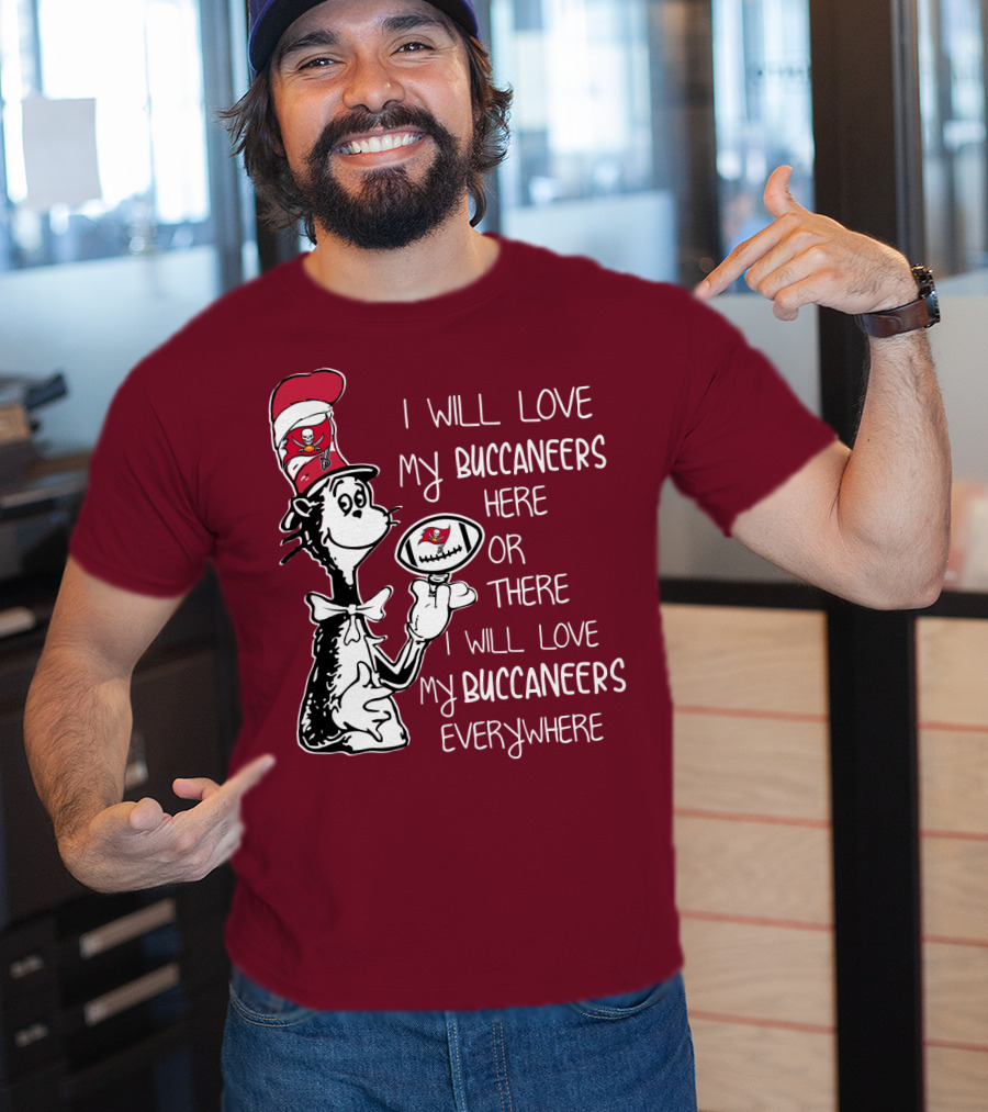 I Will Love My Buccaneers Here Or There I Will Love My Buccaneers Everywhere Cat In The Hat Buccaneers T-Shirt
