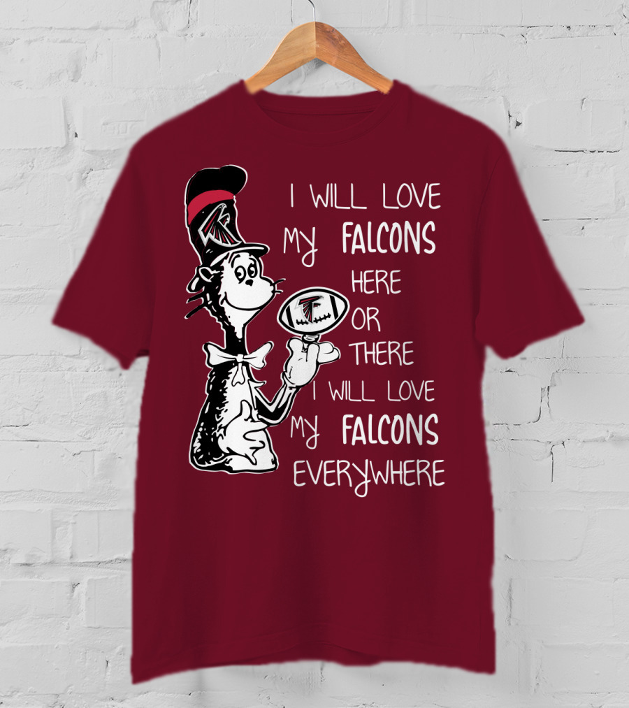 I Will Love My Falcons Here Or There Cat In The Hat Football Everywhere T-Shirt