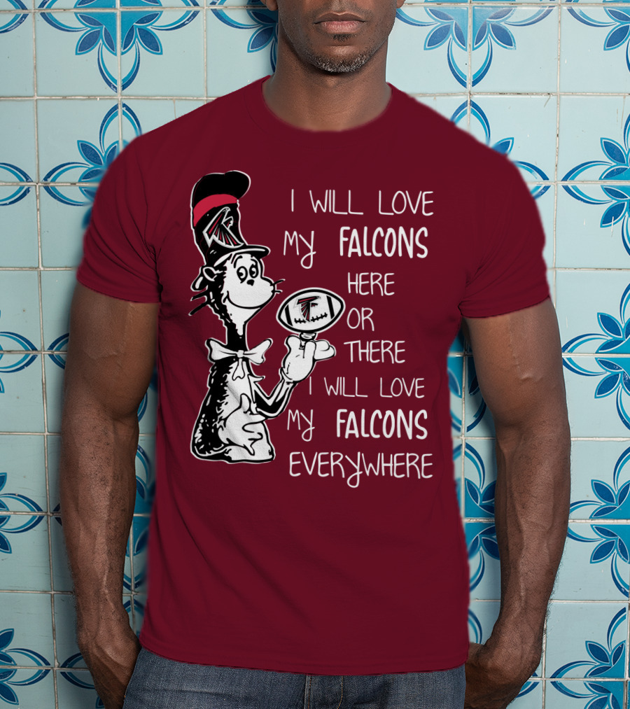 I Will Love My Falcons Here Or There Cat In The Hat Football Everywhere T-Shirt