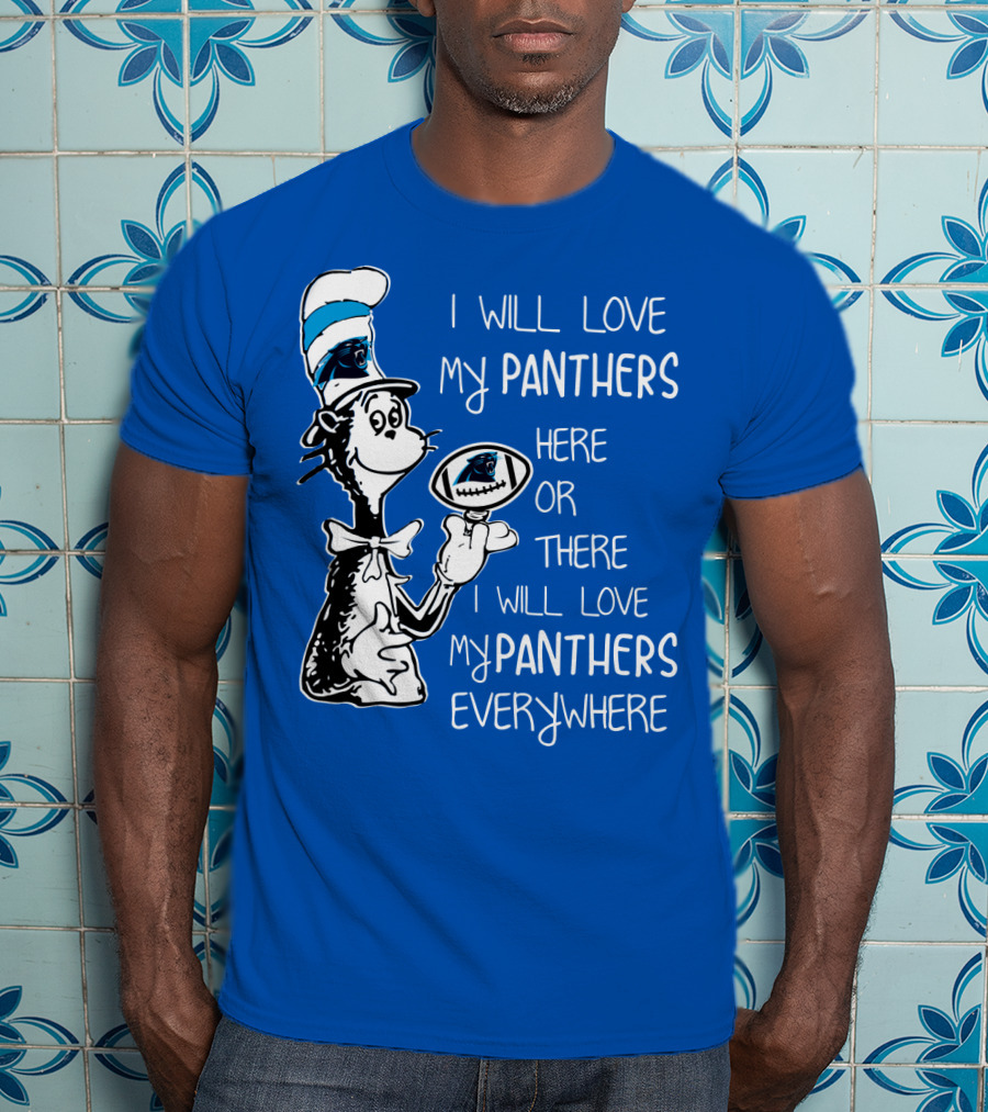 I Will Love My Panthers Here Or There I Will Love My Panthers Everywhere Cat In The Hat T-Shirt