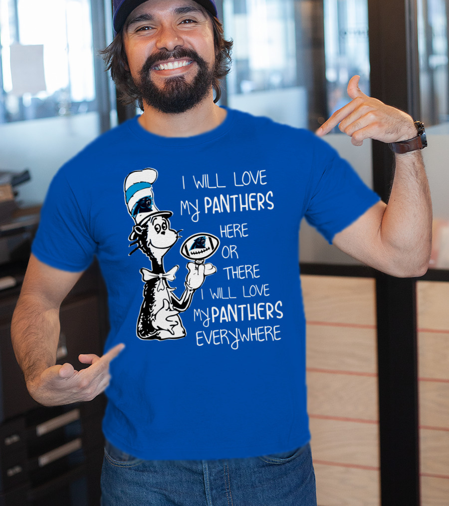 I Will Love My Panthers Here Or There I Will Love My Panthers Everywhere Cat In The Hat T-Shirt