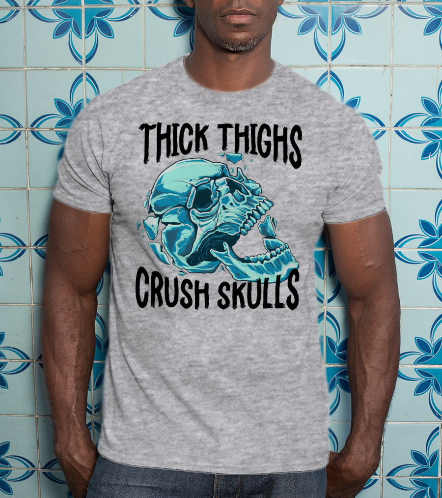 Thick Thighs Crush Skulls T-Shirt